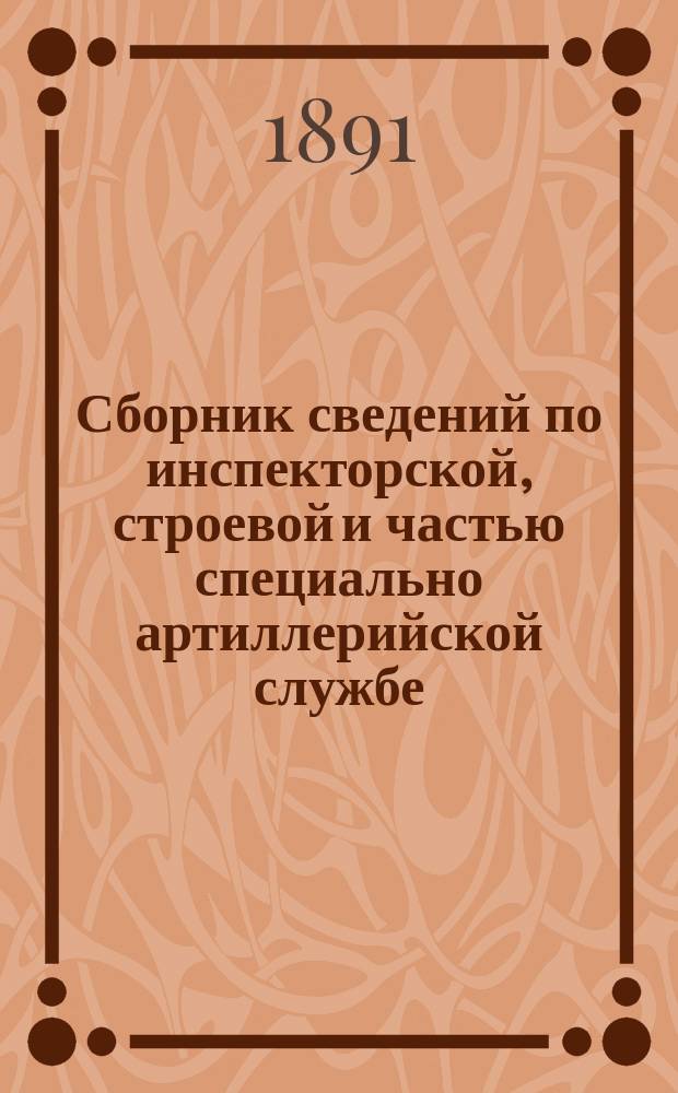 Сборник сведений по инспекторской, строевой и частью специально артиллерийской службе, или Справочная книга, преимущественно для артиллерийских офицеров, а также адъютантов и делопроизводителей войсковых частей