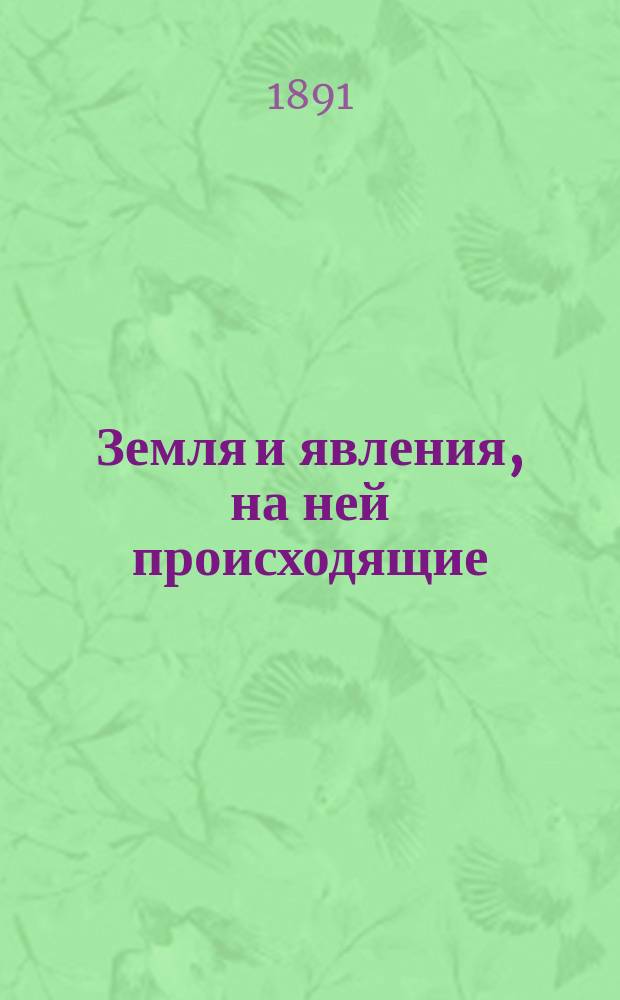 Земля и явления, на ней происходящие : Из "Настольной книги для народа", изд. на средства Изд. о-ва при учрежд. по выс. повелению министром нар. прос. Постоян. комис. по устройству нар. чтений