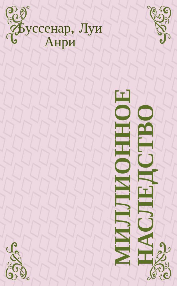 ...Миллионное наследство : Путешествие двух французов из Парижа, через Сибирь, в Бразилию : Роман в 3 ч. Л. Буссенара