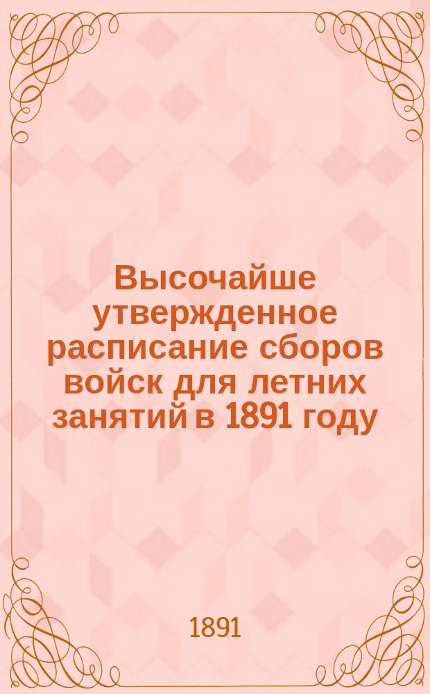 Высочайше утвержденное расписание сборов войск для летних занятий в 1891 году
