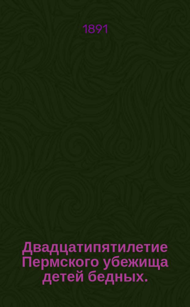 Двадцатипятилетие Пермского убежища детей бедных. (1865-3 ноября-1890)