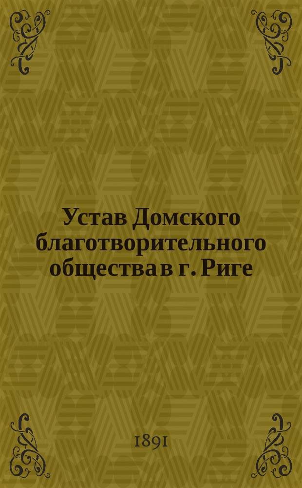 Устав Домского благотворительного общества в г. Риге : Утв. 8 нояб. 1891 г.