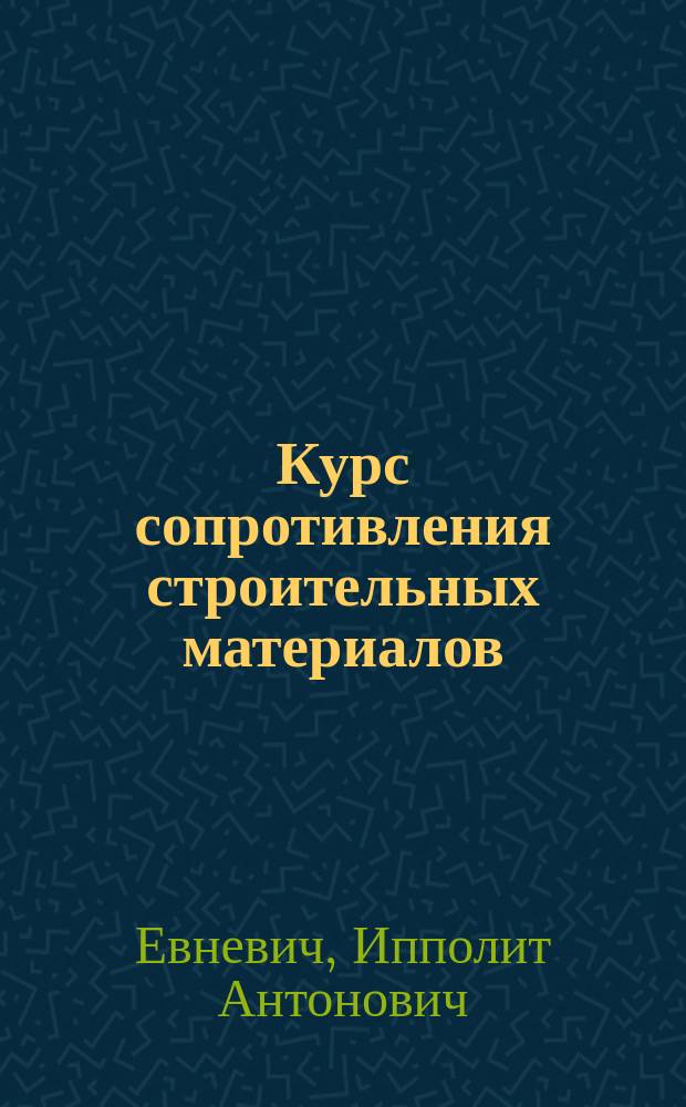 Курс сопротивления строительных материалов : Чит. в 1896-7 учеб. г