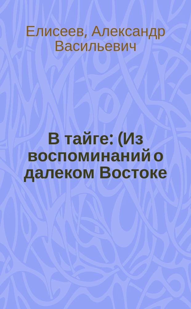 В тайге : (Из воспоминаний о далеком Востоке)