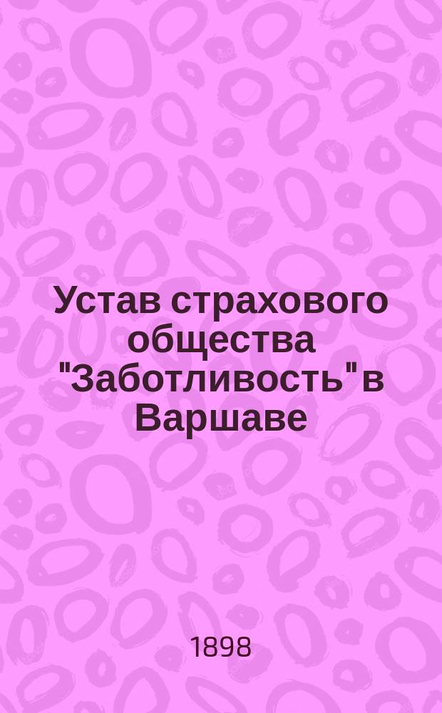 Устав страхового общества "Заботливость" в Варшаве : Страхование жизни и от несчастных случаев : Утв. 5 апр. 1891 г.