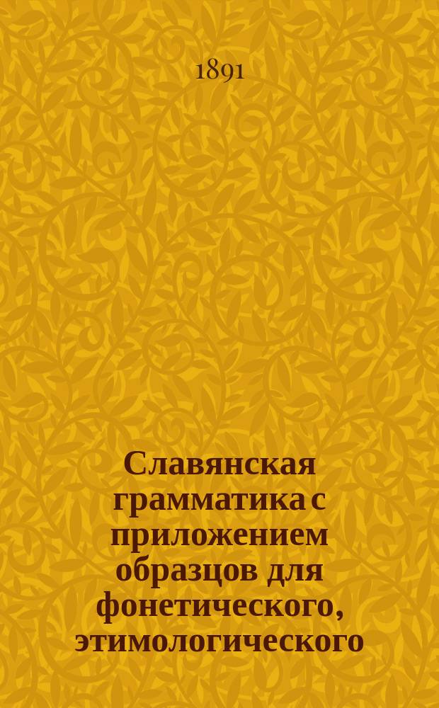 Славянская грамматика с приложением образцов для фонетического, этимологического, синтактического и стилистического разбора