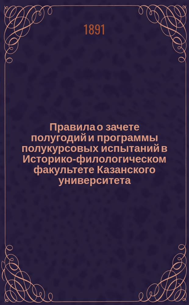 Правила о зачете полугодий и программы полукурсовых испытаний в Историко-филологическом факультете Казанского университета