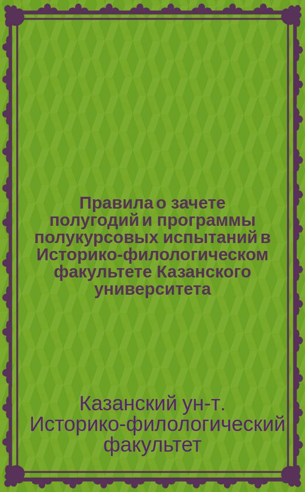 Правила о зачете полугодий и программы полукурсовых испытаний в Историко-филологическом факультете Казанского университета