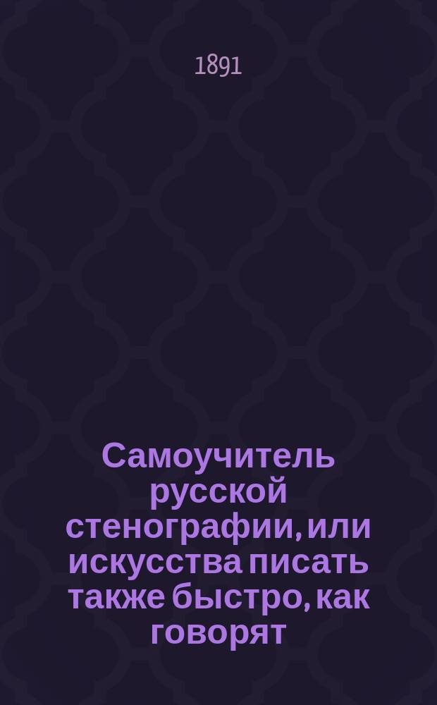 Самоучитель русской стенографии, или искусства писать также быстро, как говорят : Система Роллера в 4 уроках
