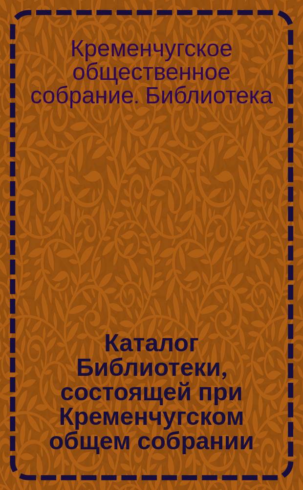 Каталог Библиотеки, состоящей при Кременчугском общем собрании