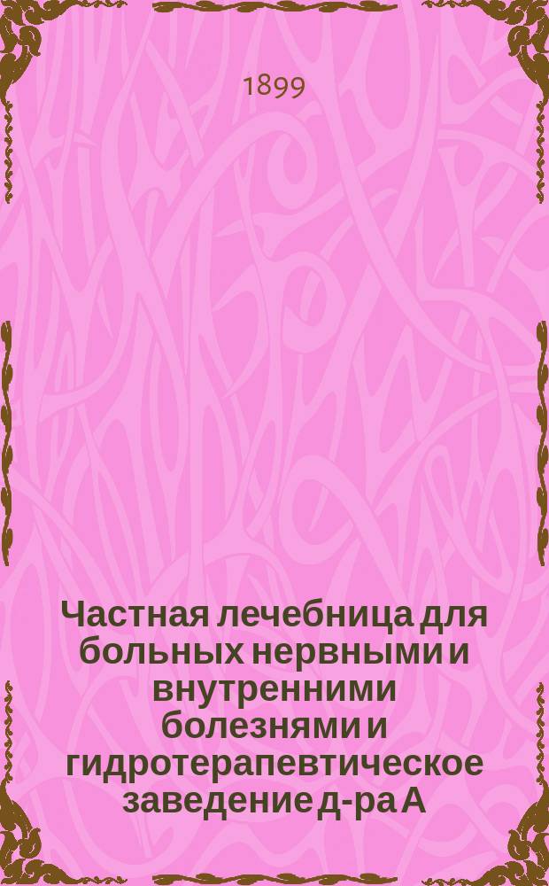 Частная лечебница для больных нервными и внутренними болезнями и гидротерапевтическое заведение д-ра А.Б. Воллернера в Одессе : Обзор деятельности : С прил. краткого очерка гидротерапии