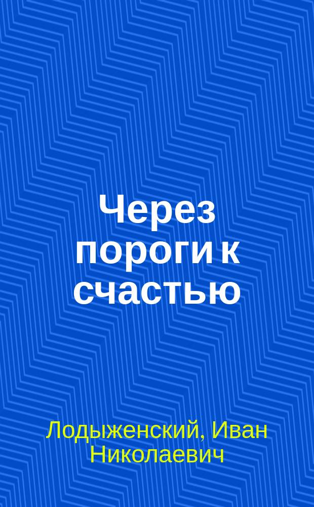 Через пороги к счастью : Комедия в 4 д