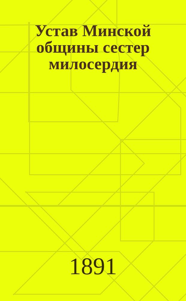 Устав Минской общины сестер милосердия : (Утв. ... 21 янв. 189-? г.)