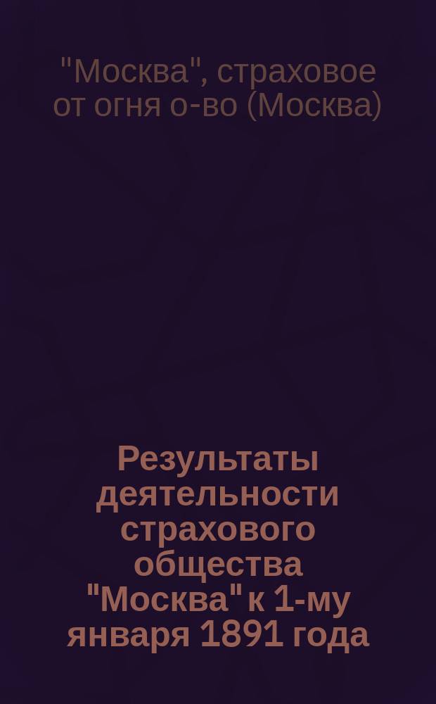 Результаты деятельности страхового общества "Москва" к 1-му января 1891 года