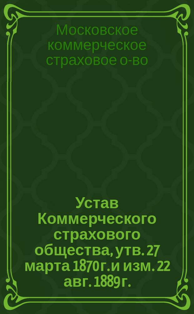 Устав Коммерческого страхового общества, утв. 27 марта 1870 г. и изм. 22 авг. 1889 г.