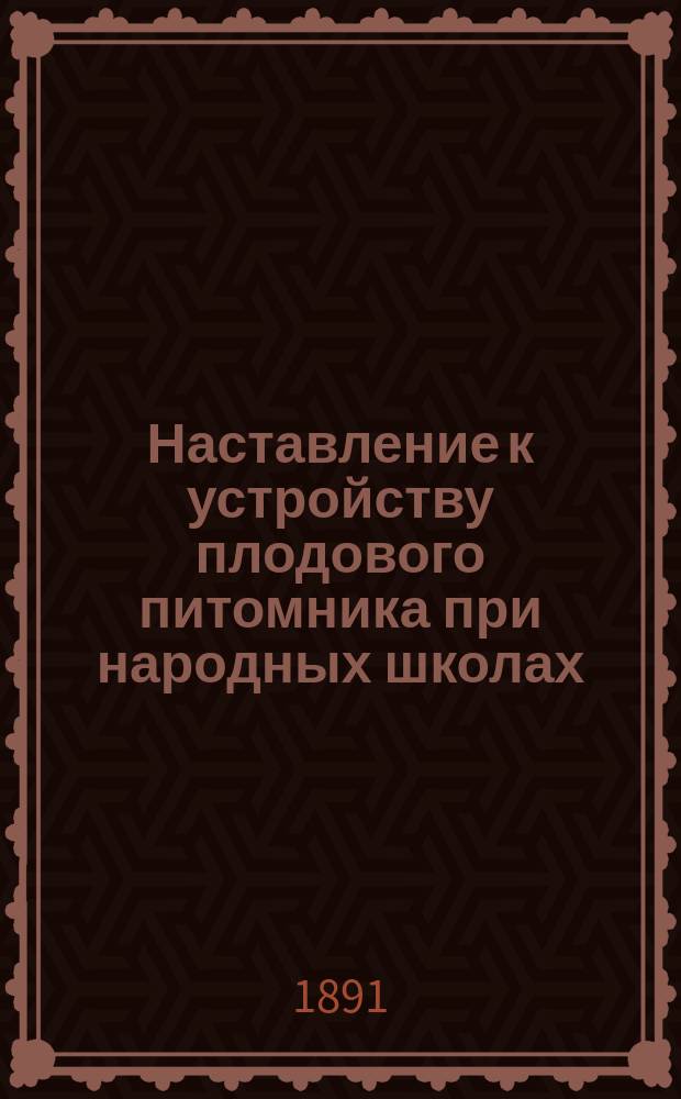 Наставление к устройству плодового питомника при народных школах
