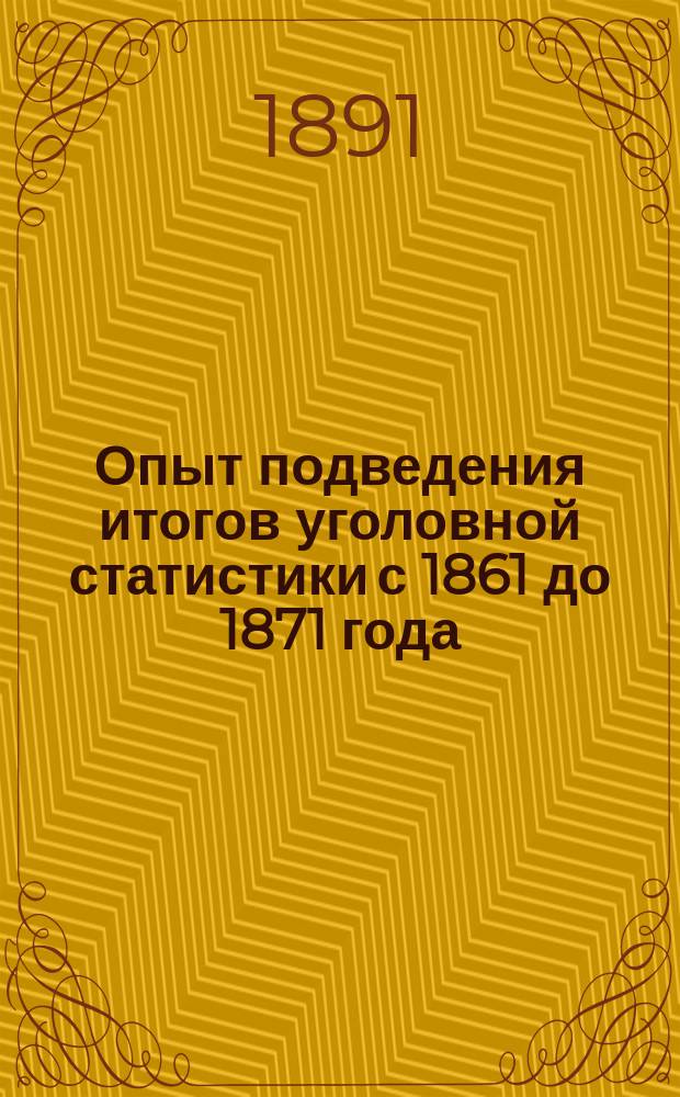 Опыт подведения итогов уголовной статистики с 1861 до 1871 года : Сост. по имеющимся офиц. данным В.А. Новаковский