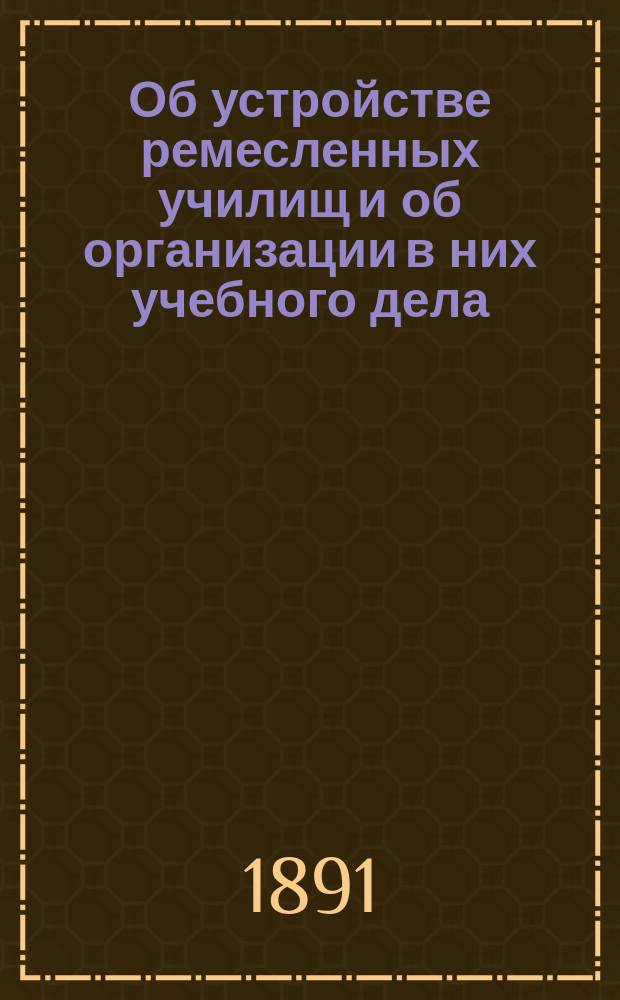 Об устройстве ремесленных училищ и об организации в них учебного дела