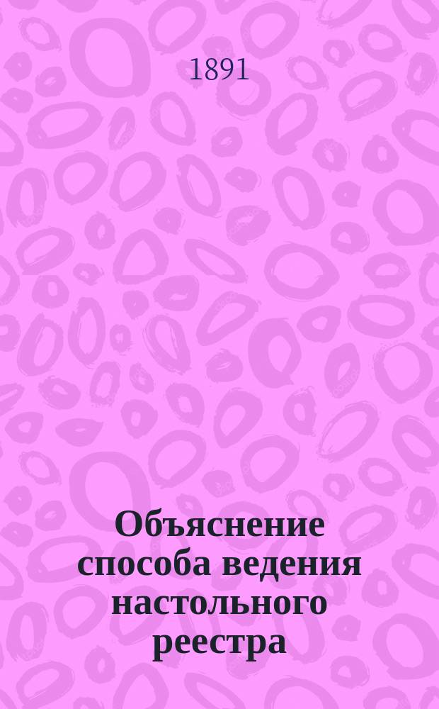 Объяснение способа ведения настольного реестра : С прил.