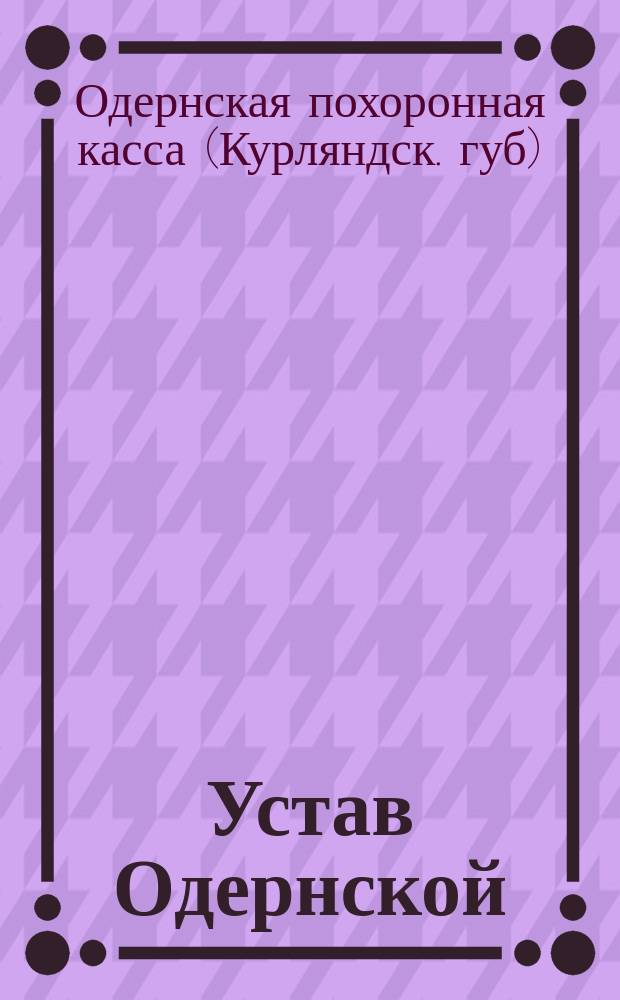 Устав Одернской (Курляндской губернии) похоронной кассы : Утв. 31 июля 1890 г.
