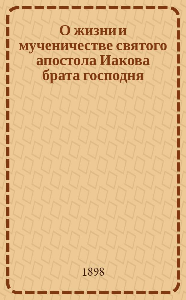 О жизни и мученичестве святого апостола Иакова брата господня