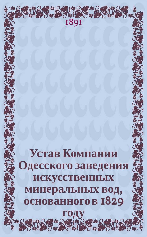 Устав Компании Одесского заведения искусственных минеральных вод, основанного в 1829 году : Утв. 3 дек. 1869 г.