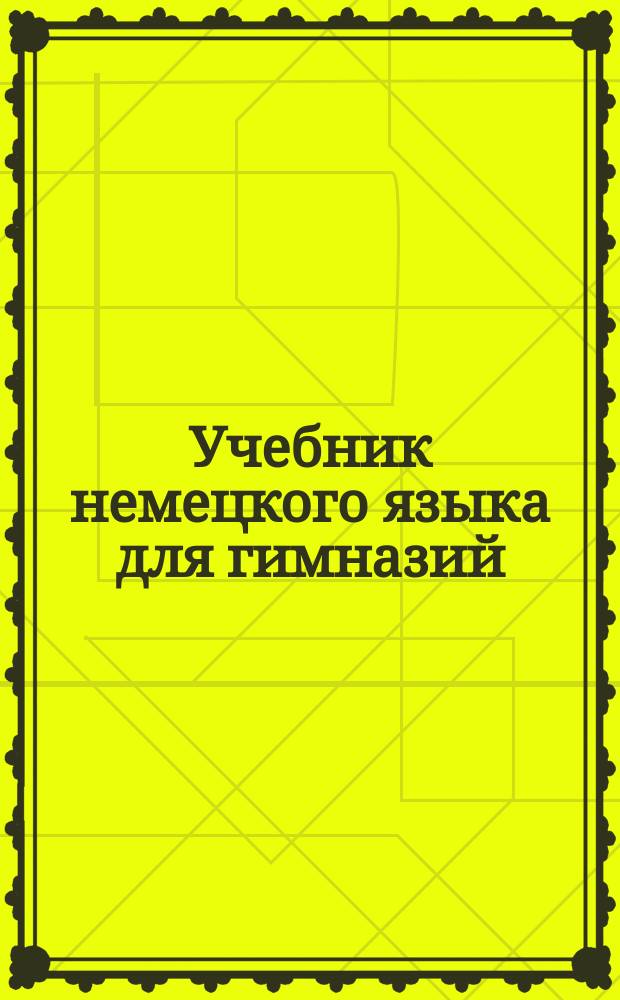 Учебник немецкого языка для гимназий : Курс 2-го кл., сост. применительно к программе для гимназий 1890-го г