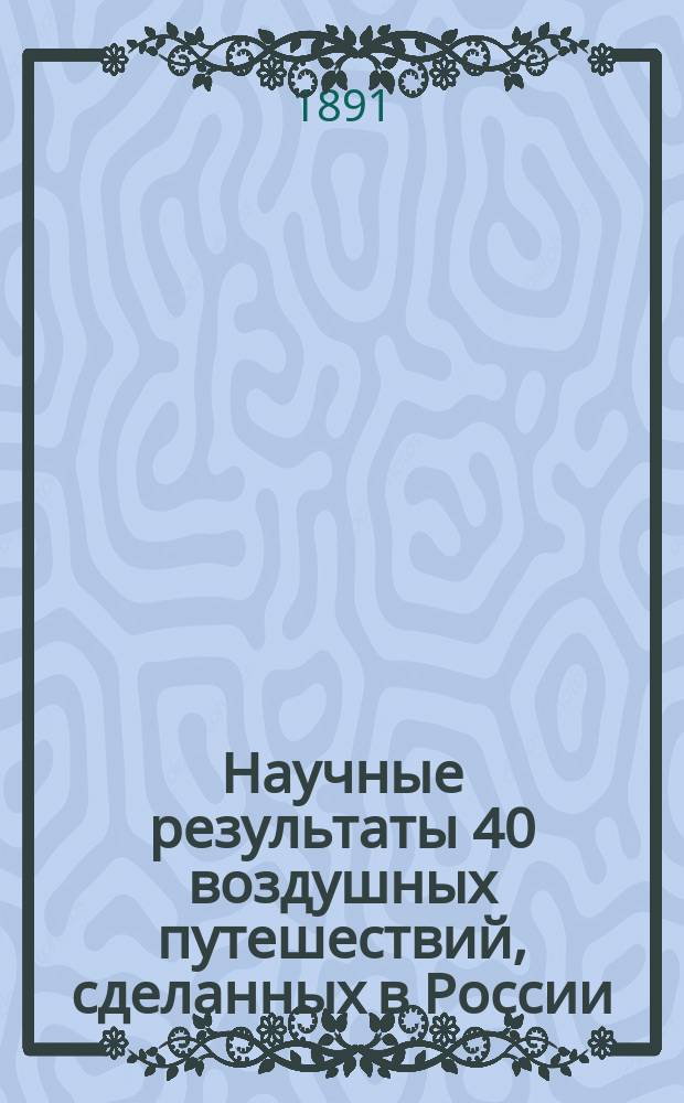 Научные результаты 40 воздушных путешествий, сделанных в России