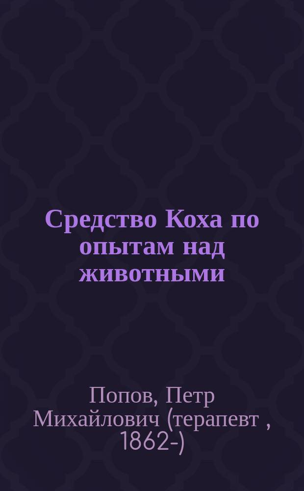 Средство Коха по опытам над животными : (Сообщ. в заседании Физ.-мед. о-ва в Москве 8 апр.)