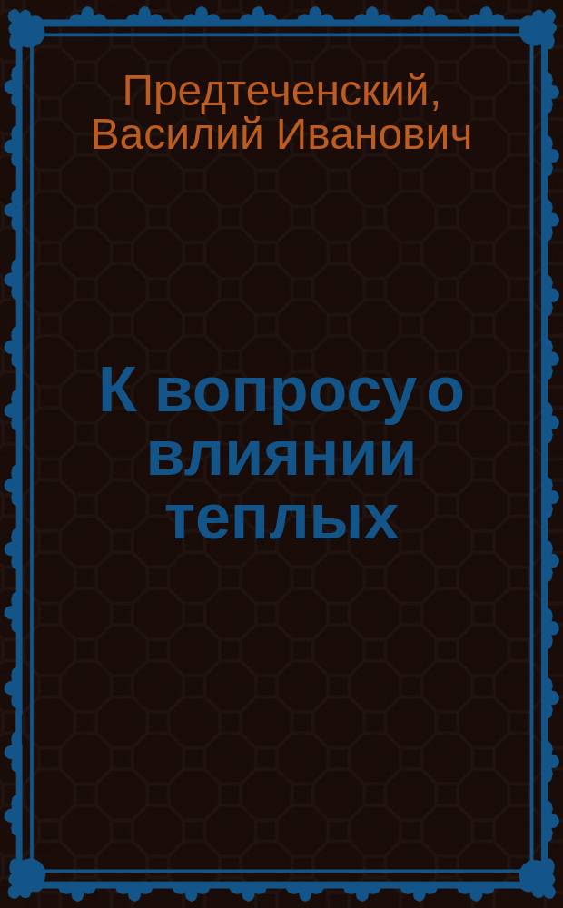 К вопросу о влиянии теплых (30°R) ванн на отправления желудка у здоровых людей : Дис. на степ. д-ра мед. В. Предтеченского