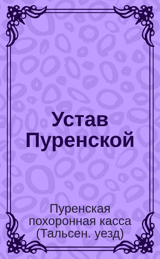 Устав Пуренской (Курляндской губернии Тальсенского уезда) похоронной кассы : Утв. 27 июня 1890 г.