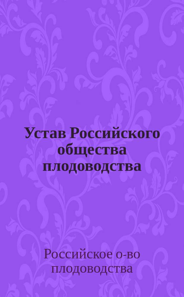 Устав Российского общества плодоводства : Утв. 11 мая 1891 г.