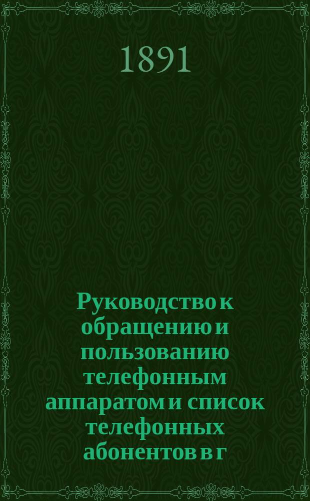 Руководство к обращению и пользованию телефонным аппаратом и список телефонных абонентов в г. Курске : С прил