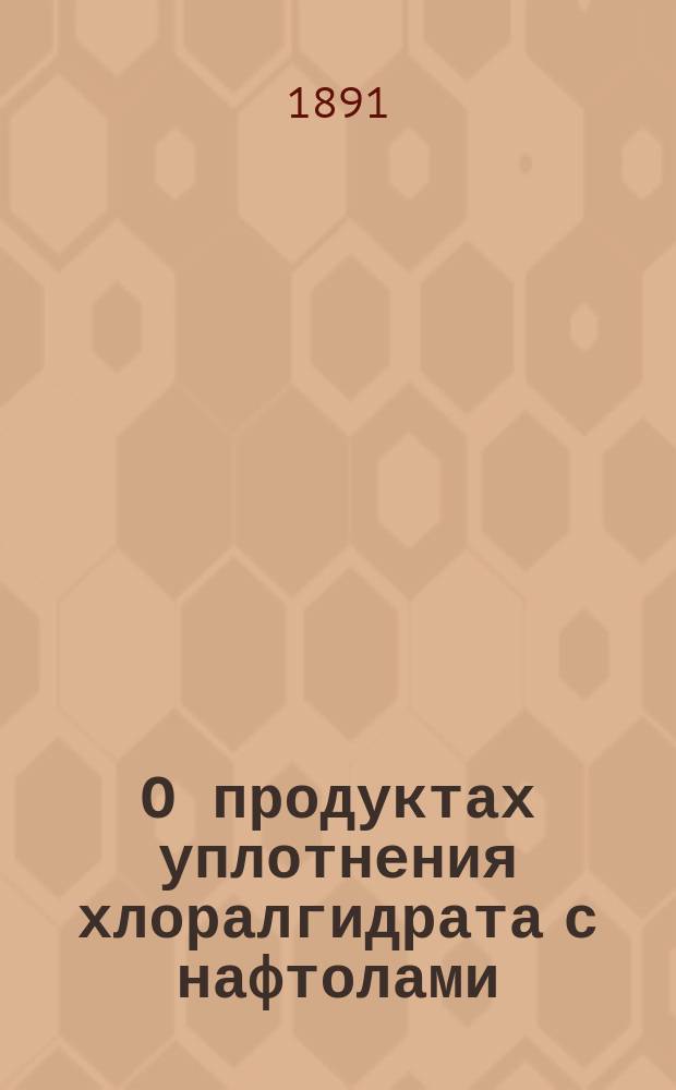 О продуктах уплотнения хлоралгидрата с нафтолами; Заметка о приготовлении хлороуксусной кислоты: (Сообщ. 7 марта 1891 г.) / Соч. А. Русанова