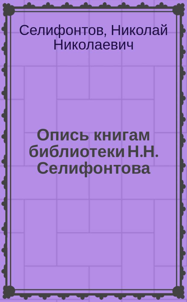 Опись книгам библиотеки [Н.Н. Селифонтова