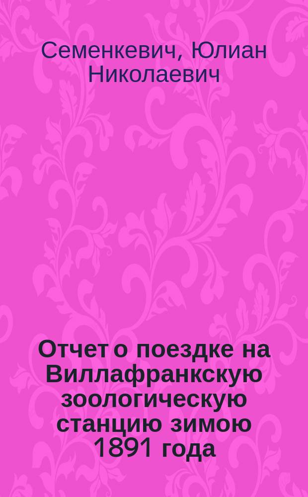 Отчет о поездке на Виллафранкскую зоологическую станцию зимою 1891 года
