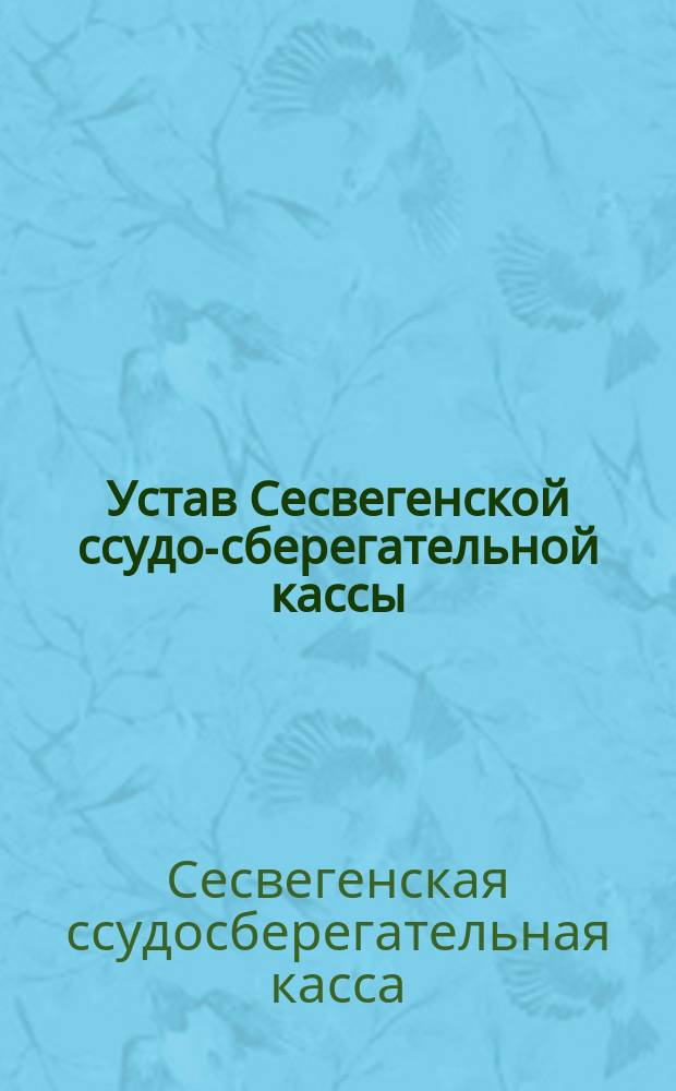 Устав Сесвегенской ссудо-сберегательной кассы : Утв. 4 июня 1889 г.