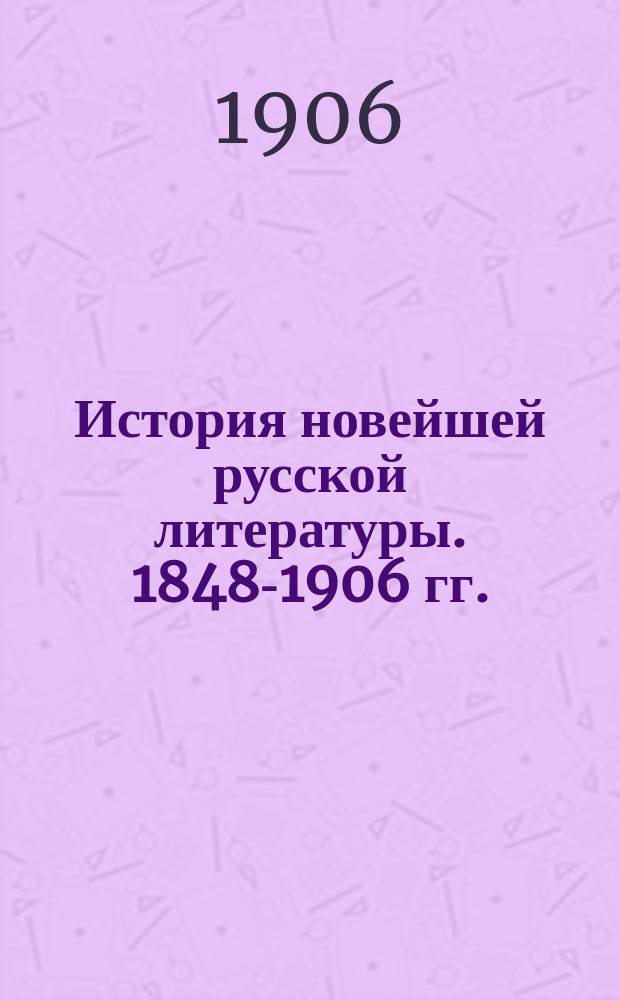 История новейшей русской литературы. 1848-1906 гг.