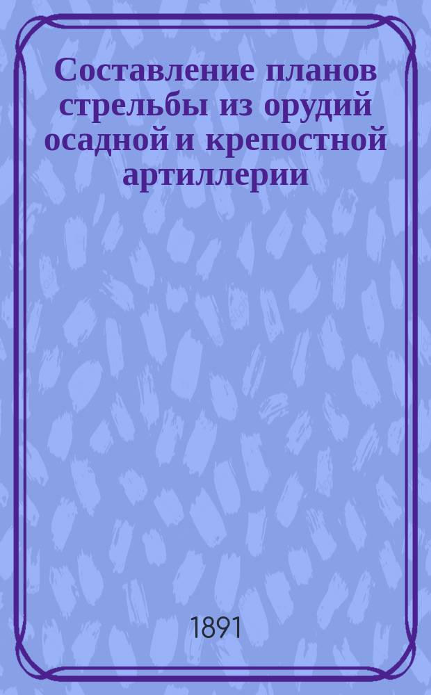 Составление планов стрельбы из орудий осадной и крепостной артиллерии