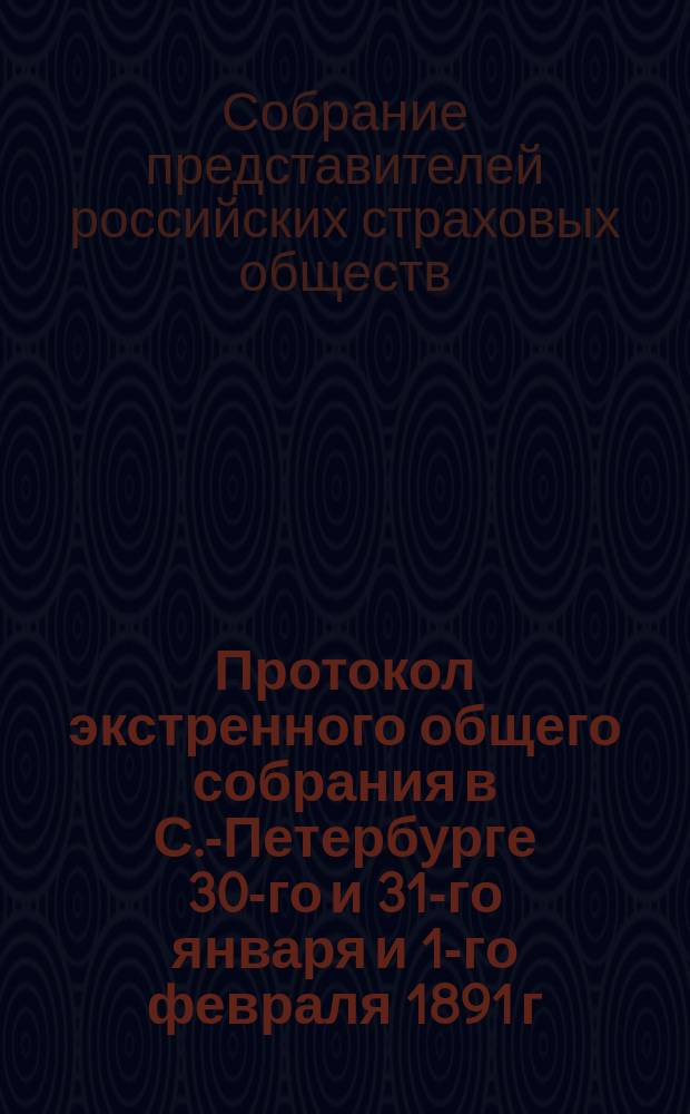 Протокол экстренного общего собрания в С.-Петербурге 30-го и 31-го января и 1-го февраля 1891 г.