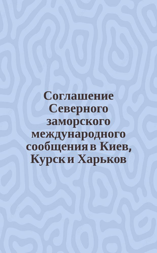 Соглашение Северного заморского международного сообщения в Киев, Курск и Харьков : Действительно с 1 янв. 1892 г. по 1 янв. 1893 г