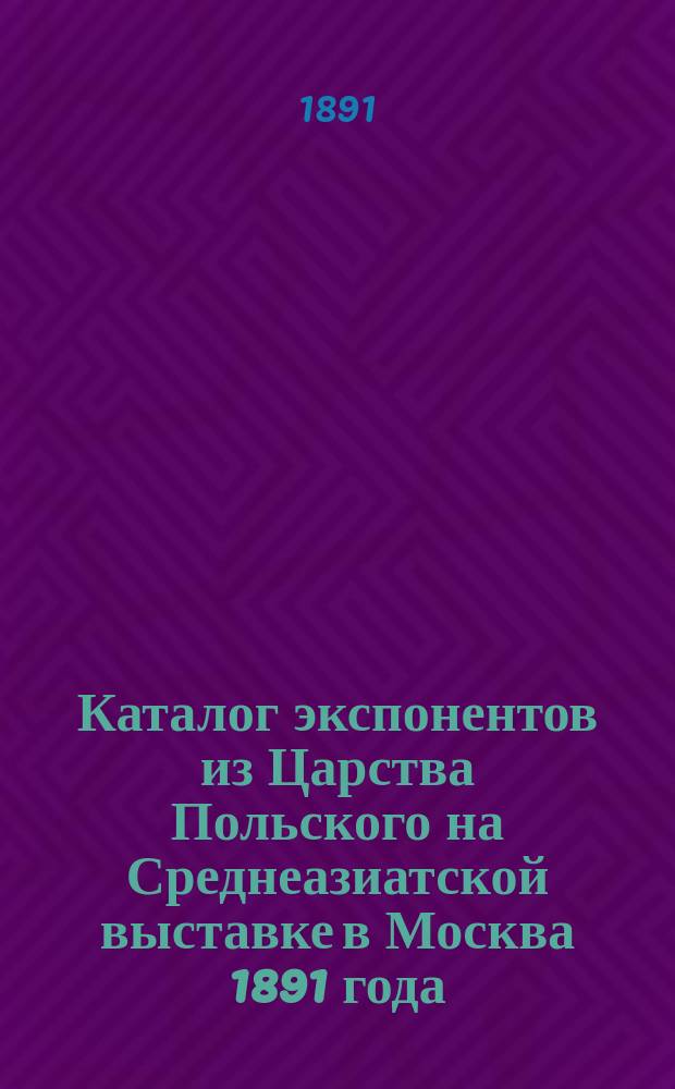 Каталог экспонентов из Царства Польского на Среднеазиатской выставке в Москва 1891 года