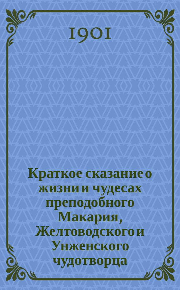 Краткое сказание о жизни и чудесах преподобного Макария, Желтоводского и Унженского чудотворца : В 2 ч