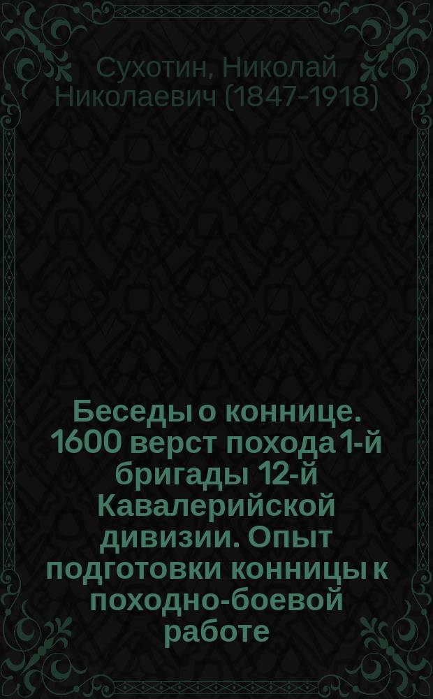 Беседы о коннице. 1600 верст похода 1-й бригады 12-й Кавалерийской дивизии. Опыт подготовки конницы к походно-боевой работе