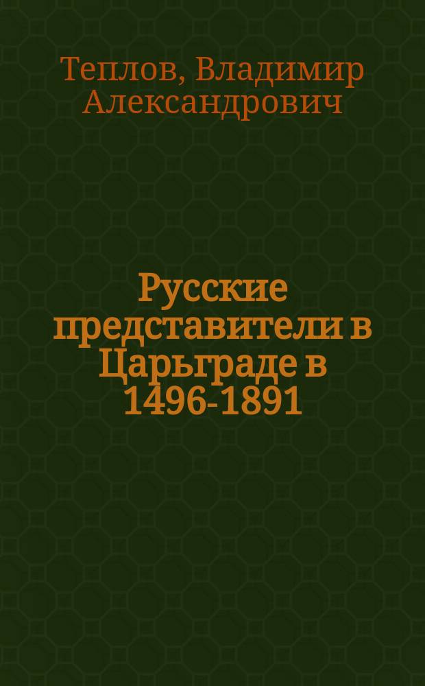 Русские представители в Царьграде в 1496-1891 : Ист. очерк