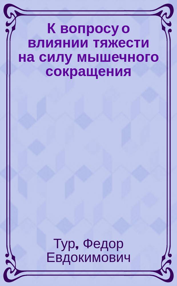 К вопросу о влиянии тяжести на силу мышечного сокращения : Чит. 29 мая 1891 г