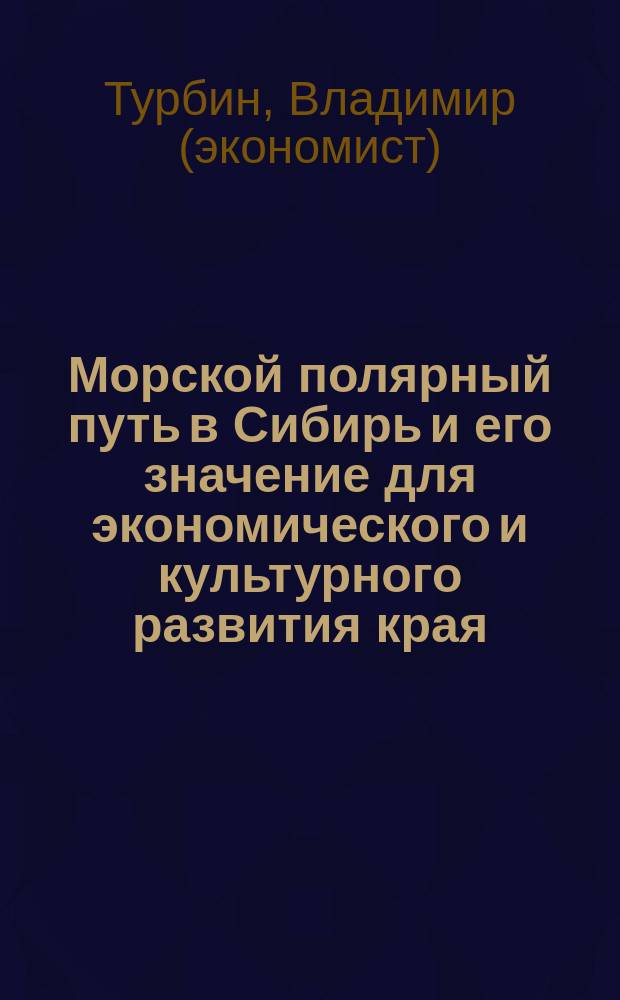 Морской полярный путь в Сибирь и его значение для экономического и культурного развития края : доклад, читанный в Собрании экономистов 9 апреля 1891 г.