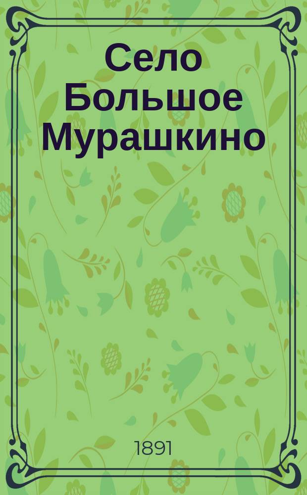 Село Большое Мурашкино (Нижегородской губ.) прежде и теперь : Очерк