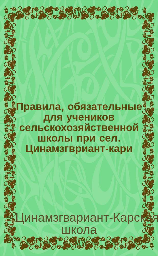 Правила, обязательные для учеников сельскохозяйственной школы при сел. Цинамзгвриант-кари