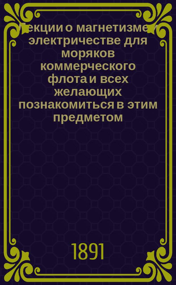 Лекции о магнетизме и электричестве для моряков коммерческого флота и всех желающих познакомиться в этим предметом